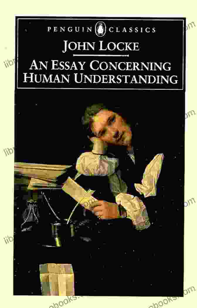 An Essay Concerning Human Understanding By John Locke The Works Of John Locke: An Essay Concerning Human Understanding (complete) The Second Treatise On Civil Government (Halcyon Classics)