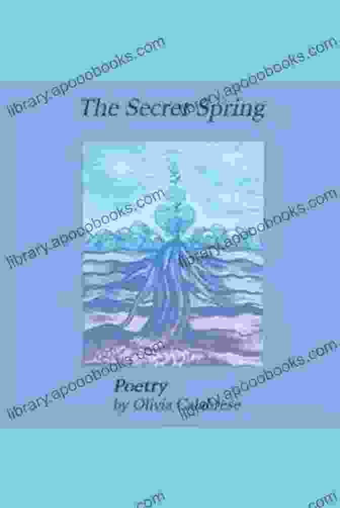 Book Cover Of The Secret Spring By Olivia Calabrese, Featuring A Lush Green Forest And A Woman In A Flowing Dress, Surrounded By Flowers And Butterflies The Secret Spring: Poetry Olivia Calabrese