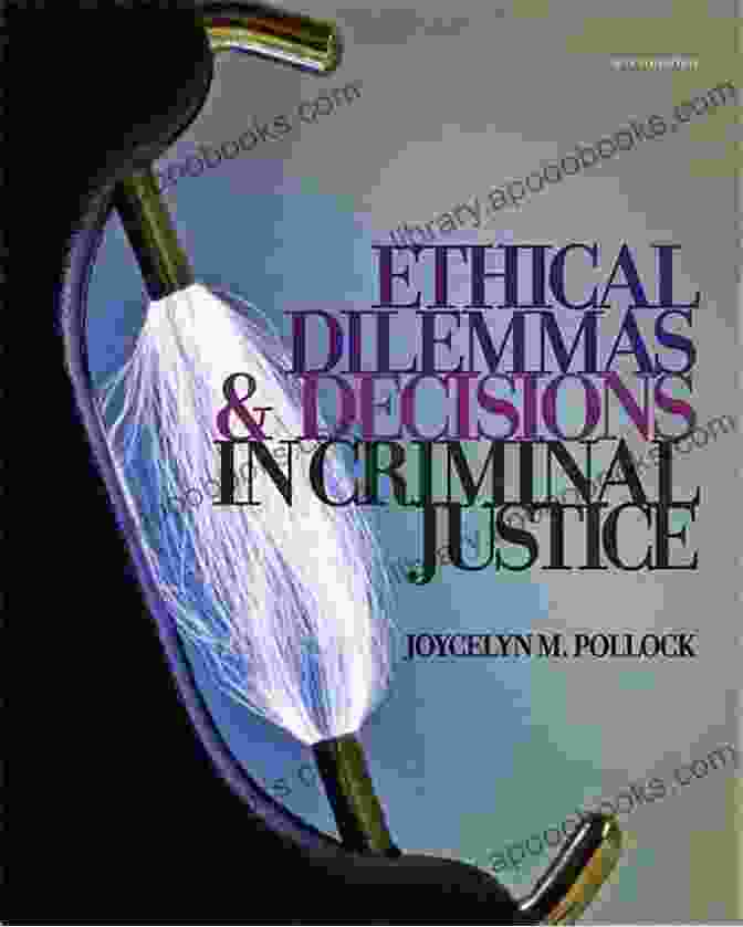 Ethical Dilemmas And Decisions In Criminal Justice