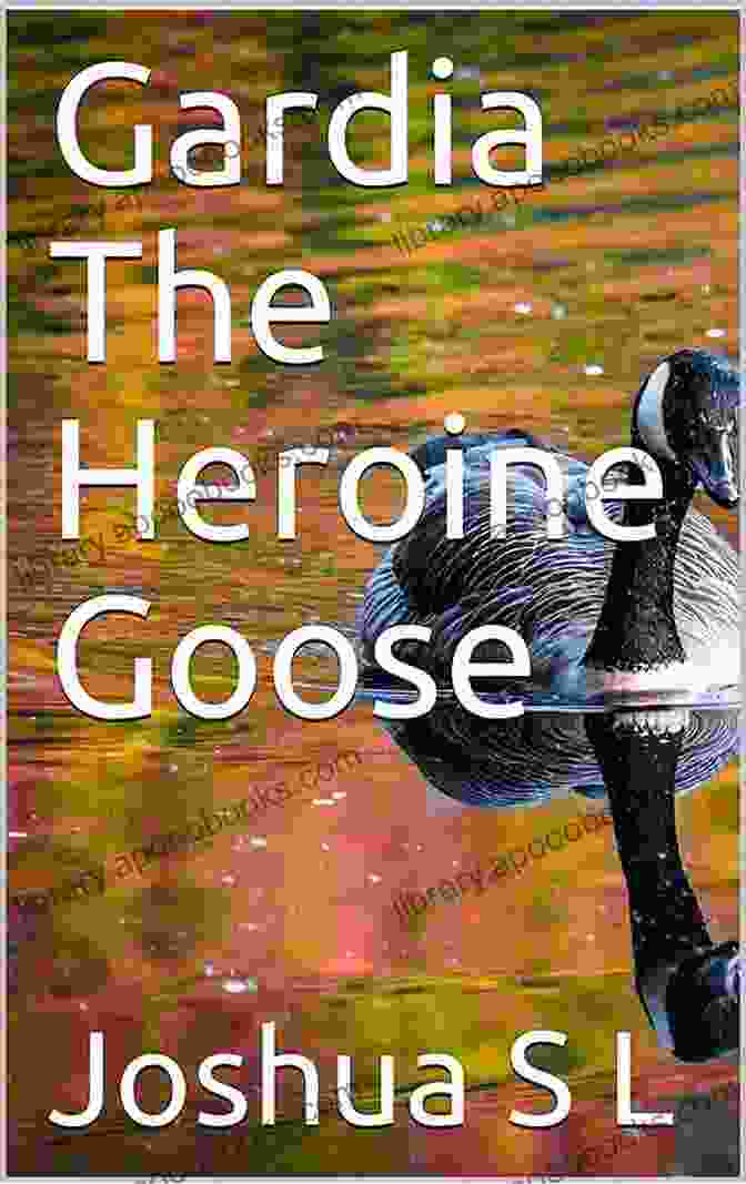 Gardia The Heroine Goose Book Cover Gardia The Heroine Goose Joshua St Luce