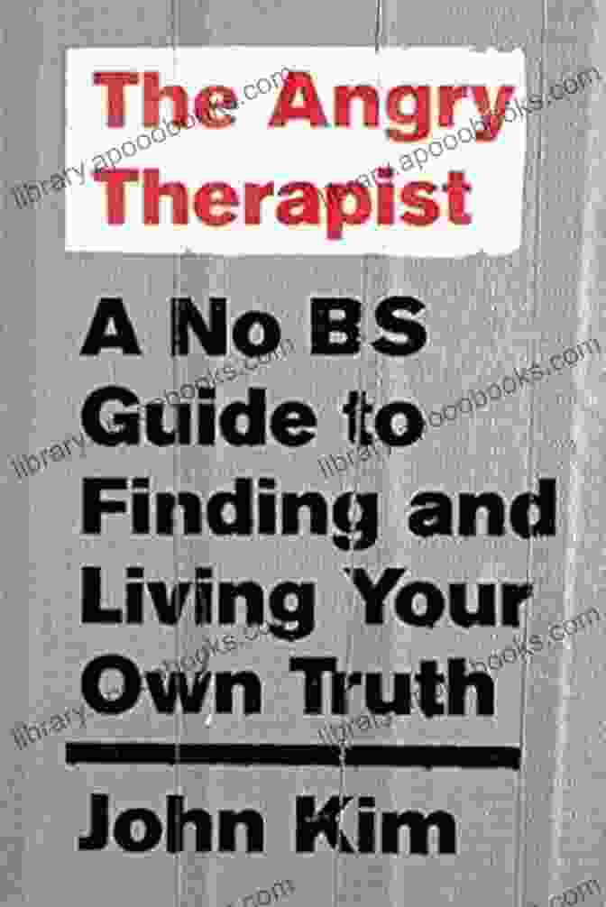 No Bs Guide To Finding And Living Your Own Truth The Angry Therapist: A No BS Guide To Finding And Living Your Own Truth