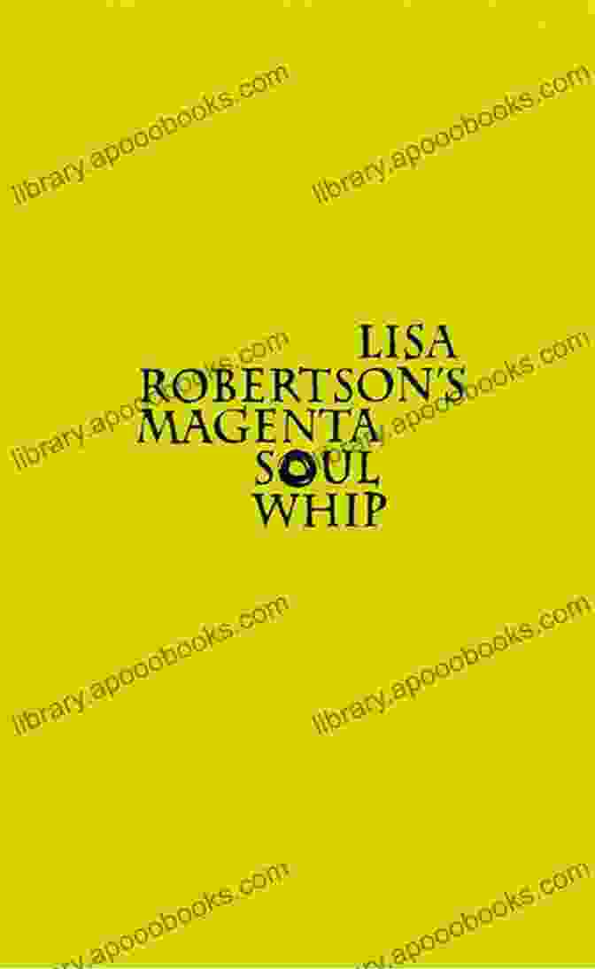 Psychedelic Exploration Of The Psyche In Lisa Robertson's Magenta Soul Whip Lisa Robertson S Magenta Soul Whip