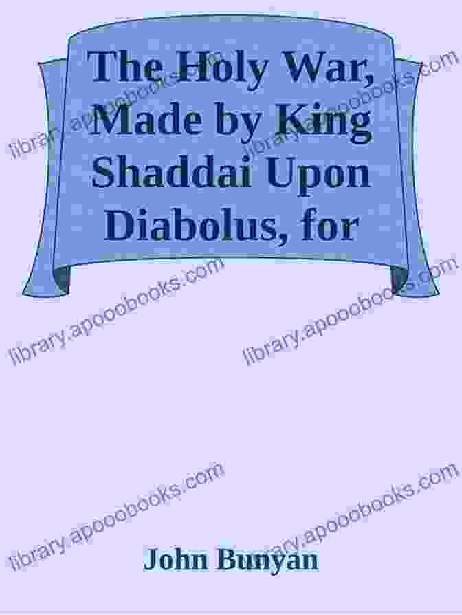 The Battle Between King Shaddai's And Diabolus's Armies The Holy War Made By King Shaddai Upon Diabolus For The Regaining Of The Metropolis Of The World Or The Losing And Taking Again Of The Town Of Mansoul