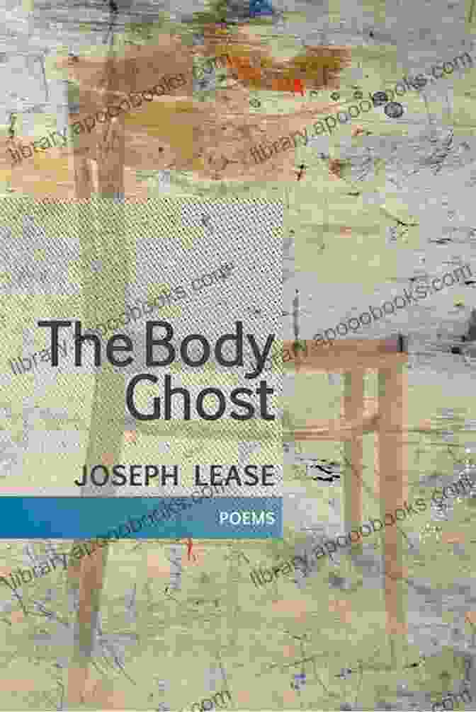 The Body Ghost Poems By Joseph Lease The Body Ghost: Poems Joseph Lease