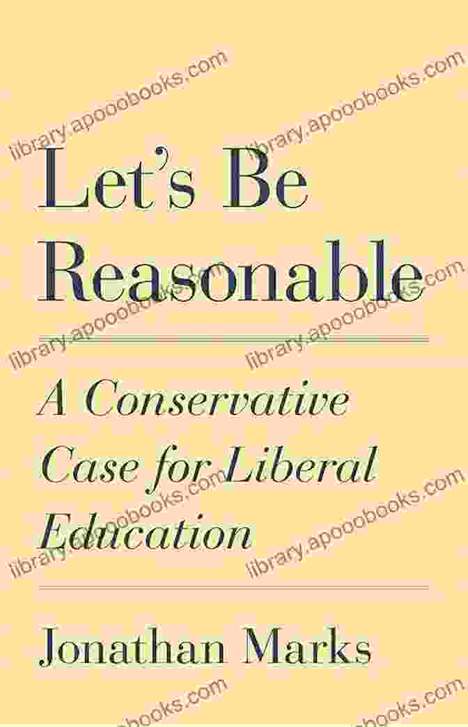 The Conservative Case For Liberal Education Let S Be Reasonable: A Conservative Case For Liberal Education