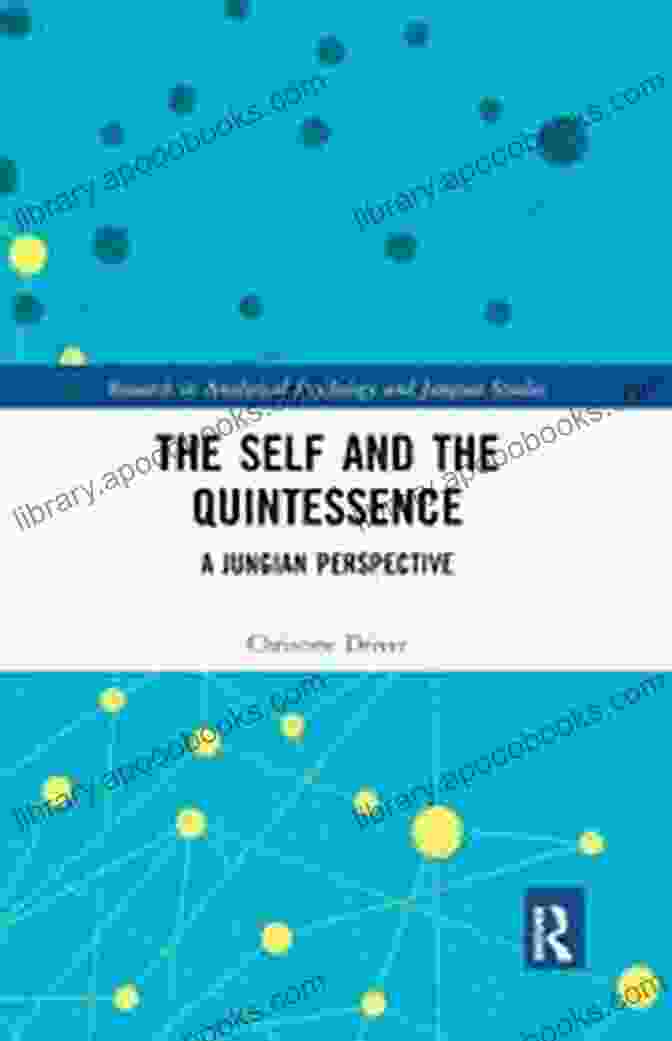 The Self And The Quintessence Book Cover The Self And The Quintessence: A Jungian Perspective (Research In Analytical Psychology And Jungian Studies)