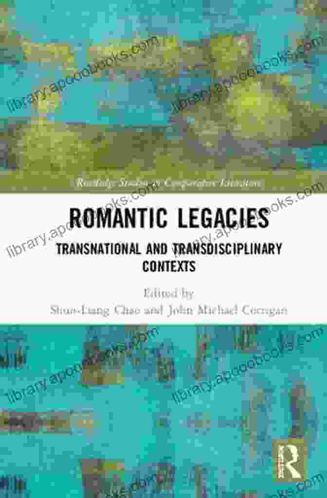 Transnational And Transdisciplinary Contexts In Routledge Studies In Comparative Education Book Cover Romantic Legacies: Transnational And Transdisciplinary Contexts (Routledge Studies In Comparative Literature)