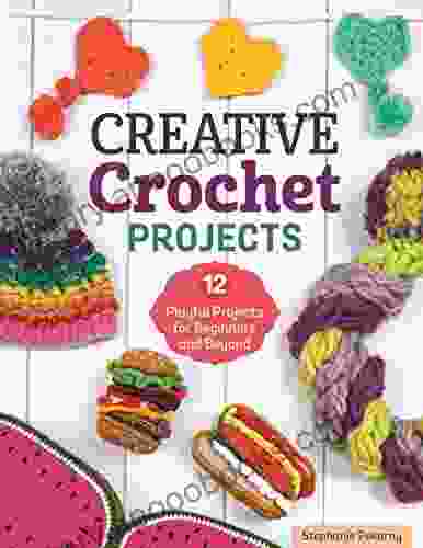 Creative Crochet Projects: 12 Playful Projects For Beginners And Beyond