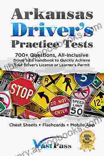 Arkansas Driver S Practice Tests: 700+ Questions All Inclusive Driver S Ed Handbook To Quickly Achieve Your Driver S License Or Learner S Permit (Cheat Sheets + Digital Flashcards + Mobile App)