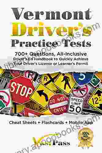 Vermont Driver S Practice Tests: 700+ Questions All Inclusive Driver S Ed Handbook To Quickly Achieve Your Driver S License Or Learner S Permit (Cheat Sheets + Digital Flashcards + Mobile App)