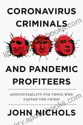 Coronavirus Criminals and Pandemic Profiteers: Accountability for Those Who Caused the Crisis