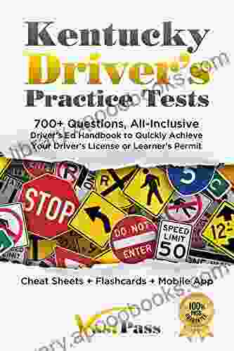 Kentucky Driver s Practice Tests: 700+ Questions All Inclusive Driver s Ed Handbook to Quickly achieve your Driver s License or Learner s Permit (Cheat Sheets + Digital Flashcards + Mobile App)