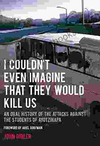 I Couldn t Even Imagine That They Would Kill Us: An Oral History of the Attacks Against the Students of Ayotzinapa (City Lights Open Media)