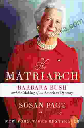 The Matriarch: Barbara Bush And The Making Of An American Dynasty