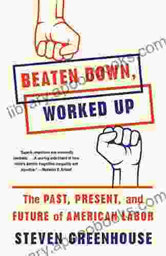 Beaten Down Worked Up: The Past Present And Future Of American Labor