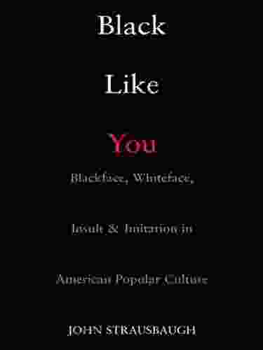 Black Like You: Blackface Whiteface Insult Imitation In American Popular Culture