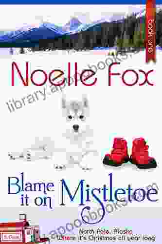 Blame It On Mistletoe: A Heartwarming Holiday Romance Starter Set In Alaska (A North Pole Romance 1)