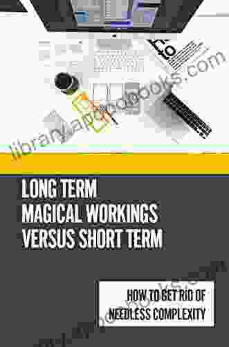 Long Term Magical Workings Versus Short Term: How To Get Rid Of Needless Complexity: Modifying And Creating Rituals