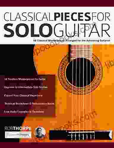 Classical Pieces For Solo Guitar: 18 Classical Masterpieces Arranged For The Advancing Guitarist (Learn How To Play Classical Guitar)