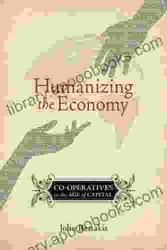 Humanizing the Economy: Co operatives in the Age of Capital