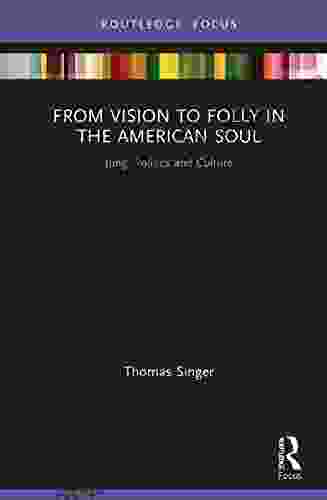 From Vision To Folly In The American Soul: Jung Politics And Culture (Focus On Jung Politics And Culture)