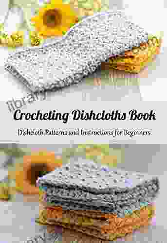 Crocheting Dishcloths Book: Dishcloth Patterns And Instructions For Beginners