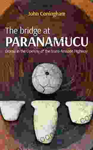 The bridge at Paranamucu: Drama in the Opening of the Trans Amazon Highway