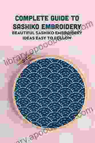 Complete Guide To Sashiko Embroidery: Beautiful Sashiko Embroidery Ideas Easy To Follow