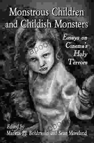 Monstrous Children And Childish Monsters: Essays On Cinema S Holy Terrors