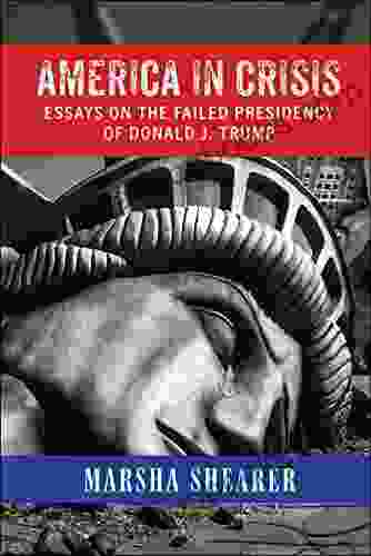 AMERICA IN CRISIS: Essays On The Failed Presidency Of Donald J Trump