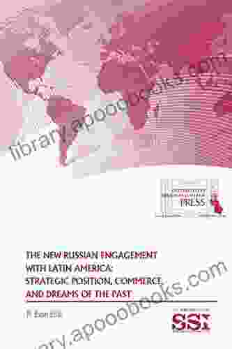 The New Russian Engagement With Latin America: Strategic Position Commerce And Dreams Of The Past