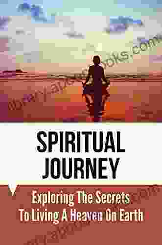 Spiritual Journey: Exploring The Secrets To Living A Heaven On Earth: Religious Shackles