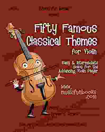 Fifty Famous Classical Themes For Violin: Easy And Intermediate Solos For The Advancing Violin Player