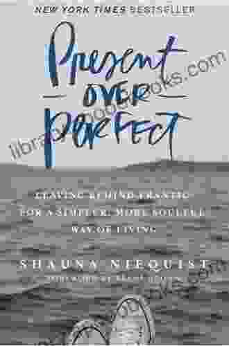 Summary Analysis and Review of Shauna Niequist s Present Over Perfect: Leaving Behind Frantic for a Simpler More Soulful Way of Living