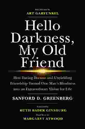 Hello Darkness My Old Friend: How Daring Dreams And Unyielding Friendship Turned One Man S Blindness Into An Extraordinary Vision For Life