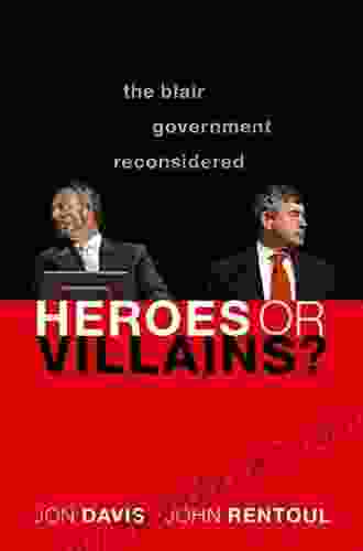 Heroes or Villains?: The Blair Government Reconsidered