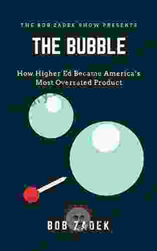 The Bubble: How Higher Education Abandoned its Mission and Became America s Most Over Rated Product