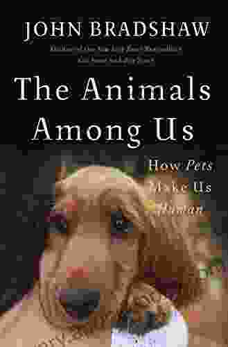 The Animals Among Us: How Pets Make Us Human