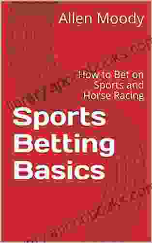 Sports Betting Basics: How To Bet On Sports And Horse Racing