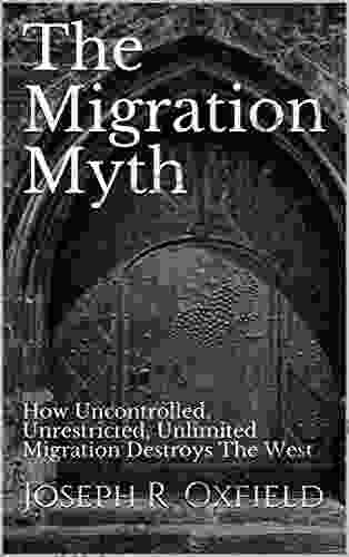 The Migration Myth: How Uncontrolled Unrestricted Unlimited Migration Destroys The West