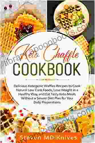 Keto Chaffle Cookbook: Delicious Ketogenic Waffles Recipes to Cook Natural Low Carb Foods Lose Weight in a Healthy Way and Eat Tasty Keto Meals Without Diet Plan for Your Daily Preparations