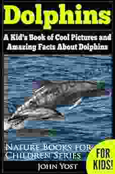 Dolphins: A Kid s Of Cool Images And Amazing Facts About Dolphins (Nature For Children 5)