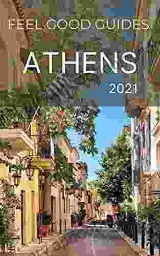 Athens Travel Guide 2024 By Feel Good Guides The Best Things To Do In Athens Greece In A City Guide With A Cultural Twist: Let The Locals Show You The Most Amazing Parts Of Athens City