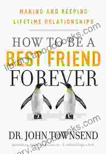 How To Be A Best Friend Forever: Making And Keeping Lifetime Relationships