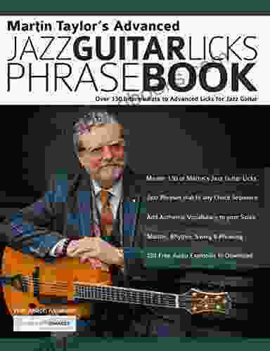Martin Taylor S Advanced Jazz Guitar Licks Phrase Book: Over 130 Intermediate To Advanced Licks For Jazz Guitar (Learn How To Play Jazz Guitar)