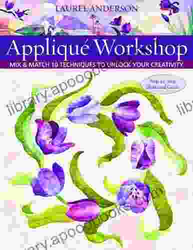 Applique Workshop: Mix And Match 10 Techniques To Unlock Your Creativity