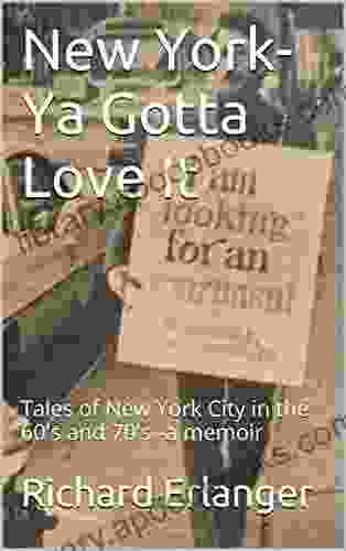 New York Ya Gotta Love It: Tales Of New York City In The 60 S And 70 S A Memoir (Living In New York In The 60 S And 70 S 1)