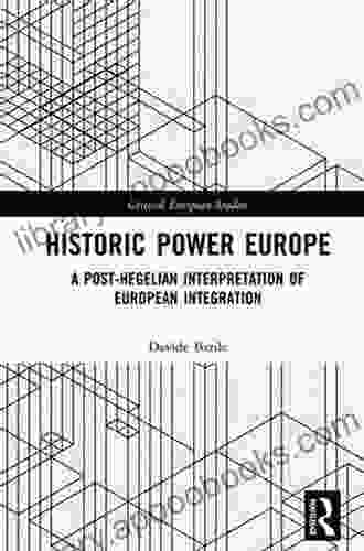 Historic Power Europe: A Post Hegelian Interpretation Of European Integration (Critical European Studies)