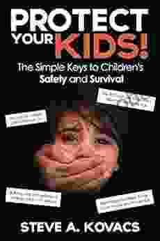 Protect Your Kids The Simple Keys To Children S Safety And Survival