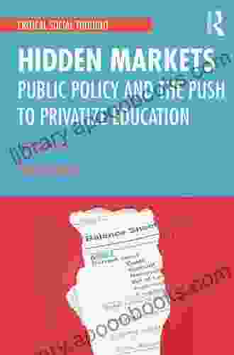 Hidden Markets: Public Policy And The Push To Privatize Education (Critical Social Thought)